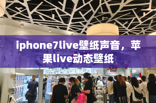 iphone7live壁纸声音，苹果live动态壁纸