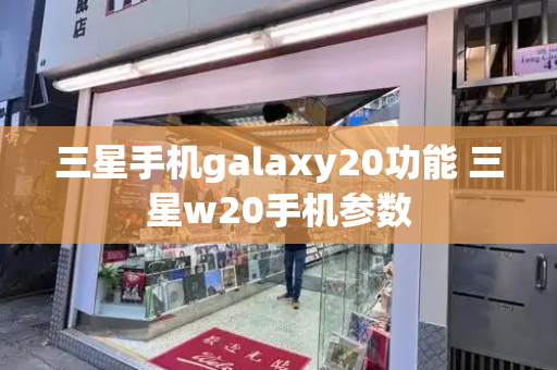 三星手机galaxy20功能 三星w20手机参数
