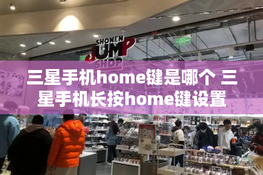 三星手机home键是哪个 三星手机长按home键设置-第1张图片-星选测评