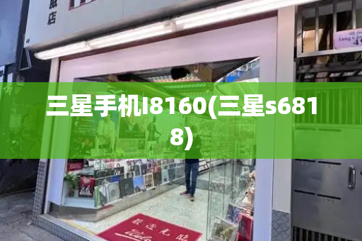 三星手机I8160(三星s6818)