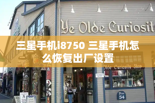 三星手机i8750 三星手机怎么恢复出厂设置-第1张图片-星选测评