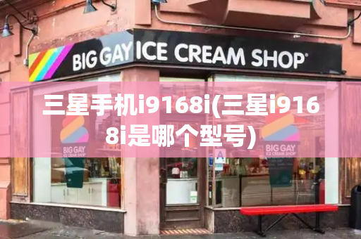 三星手机i9168i(三星i9168i是哪个型号)