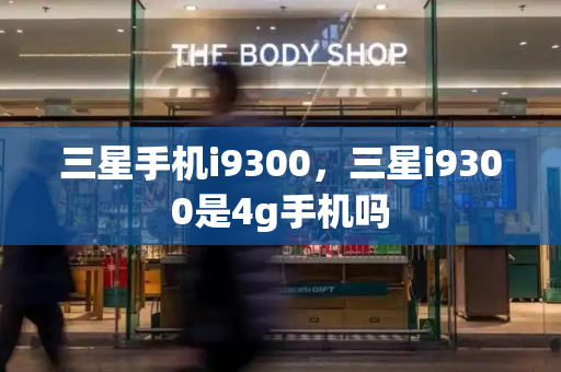 三星手机i9300，三星i9300是4g手机吗