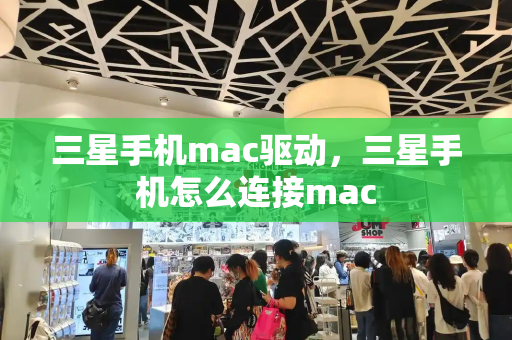三星手机mac驱动，三星手机怎么连接mac-第1张图片-星选测评
