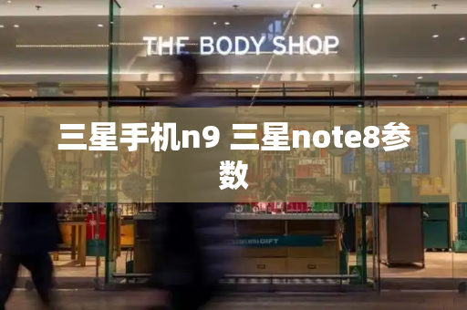 三星手机n9 三星note8参数
