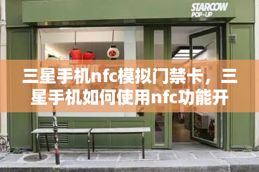 三星手机nfc模拟门禁卡，三星手机如何使用nfc功能开门禁-第1张图片-星选测评