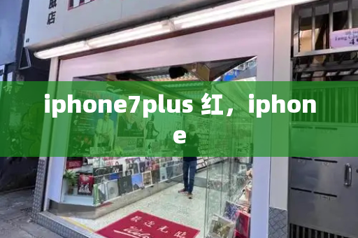 iphone7plus 红，iphone-第1张图片-星选测评