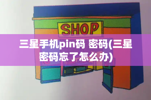 三星手机pin码 密码(三星密码忘了怎么办)