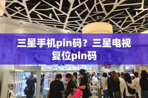 三星手机pin码？三星电视复位pin码