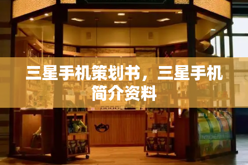 三星手机策划书，三星手机简介资料