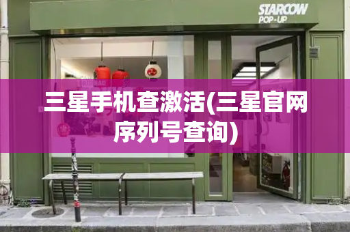 三星手机查激活(三星官网序列号查询)