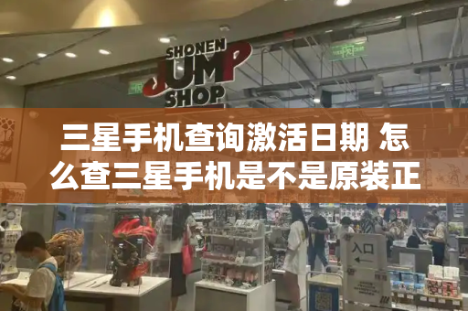 三星手机查询激活日期 怎么查三星手机是不是原装正品-第1张图片-星选测评