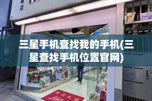 三星手机查找我的手机(三星查找手机位置官网)-第1张图片-星选测评
