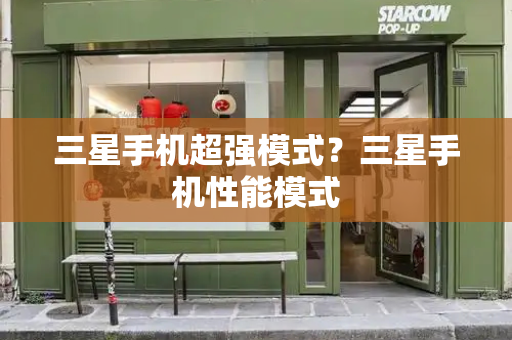 三星手机超强模式？三星手机性能模式
