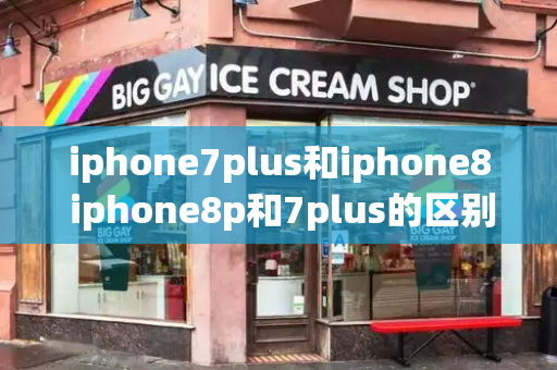 iphone7plus和iphone8 iphone8p和7plus的区别-第1张图片-星选测评