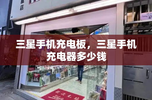 三星手机充电板，三星手机充电器多少钱-第1张图片-星选测评