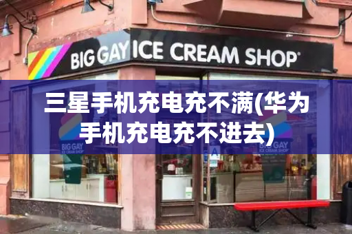三星手机充电充不满(华为手机充电充不进去)