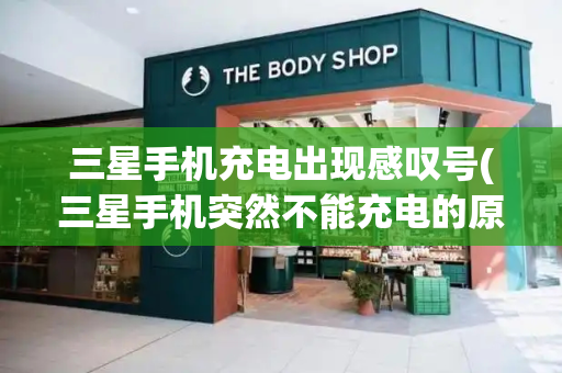 三星手机充电出现感叹号(三星手机突然不能充电的原因)