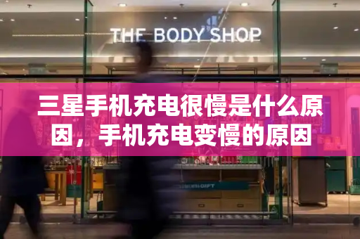 三星手机充电很慢是什么原因，手机充电变慢的原因