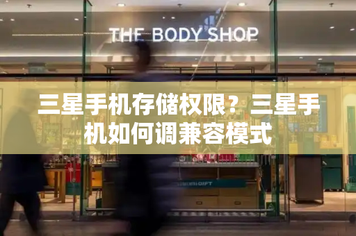 三星手机存储权限？三星手机如何调兼容模式