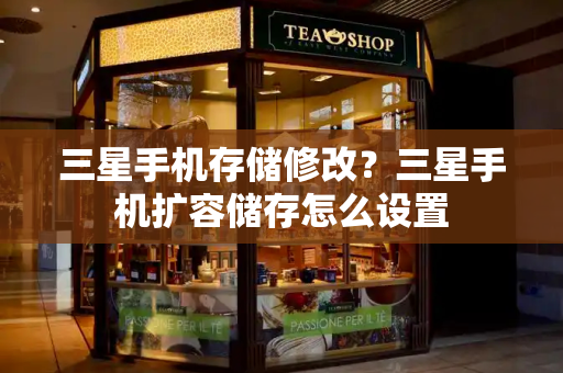 三星手机存储修改？三星手机扩容储存怎么设置