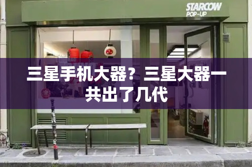 三星手机大器？三星大器一共出了几代-第1张图片-星选测评