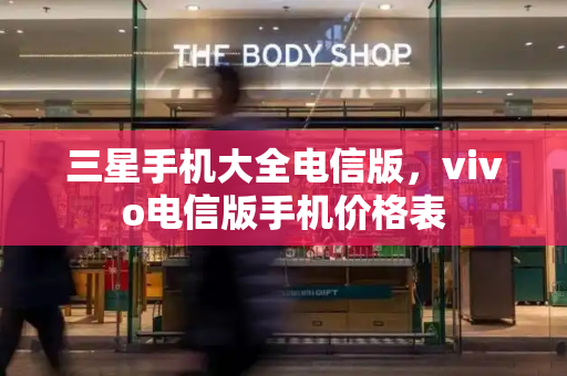 三星手机大全电信版，vivo电信版手机价格表