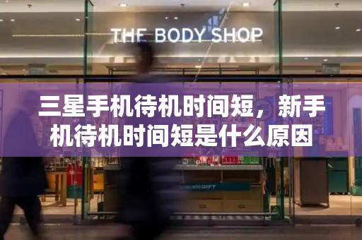 三星手机待机时间短，新手机待机时间短是什么原因