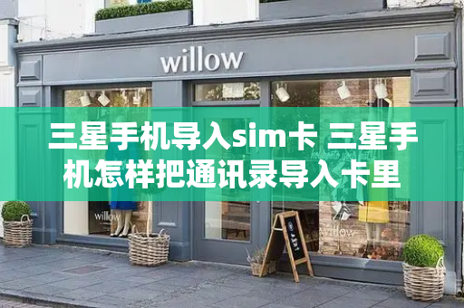 三星手机导入sim卡 三星手机怎样把通讯录导入卡里-第1张图片-星选测评