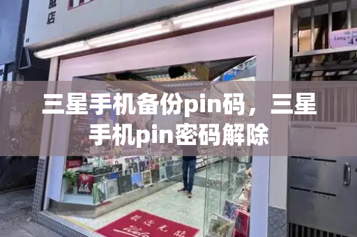 三星手机备份pin码，三星手机pin密码解除-第1张图片-星选测评