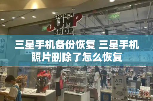 三星手机备份恢复 三星手机照片删除了怎么恢复