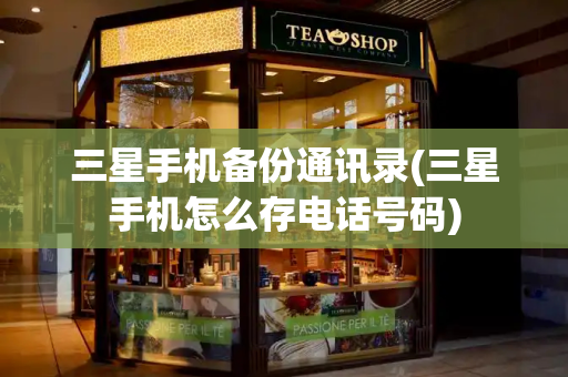 三星手机备份通讯录(三星手机怎么存电话号码)