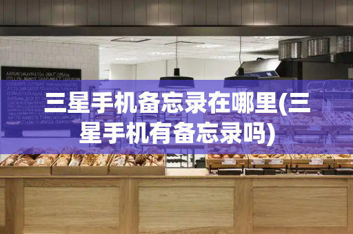 三星手机备忘录在哪里(三星手机有备忘录吗)