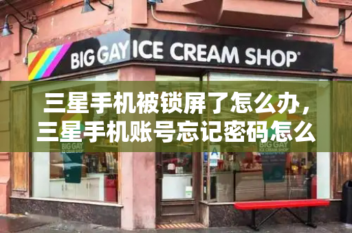 三星手机被锁屏了怎么办，三星手机账号忘记密码怎么办