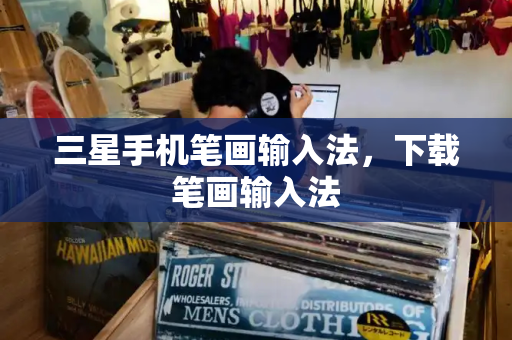 三星手机笔画输入法，下载笔画输入法