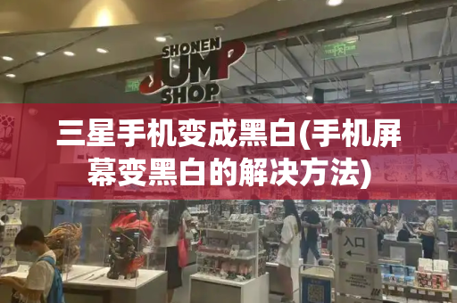 三星手机变成黑白(手机屏幕变黑白的解决方法)-第1张图片-星选测评