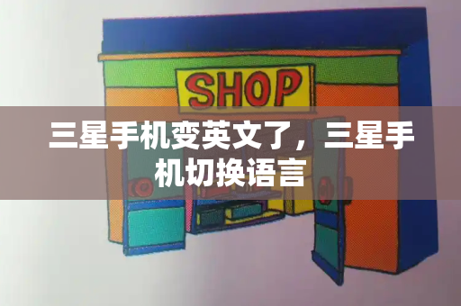 三星手机变英文了，三星手机切换语言