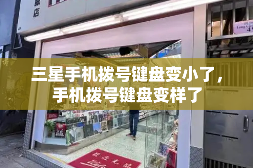 三星手机拨号键盘变小了，手机拨号键盘变样了