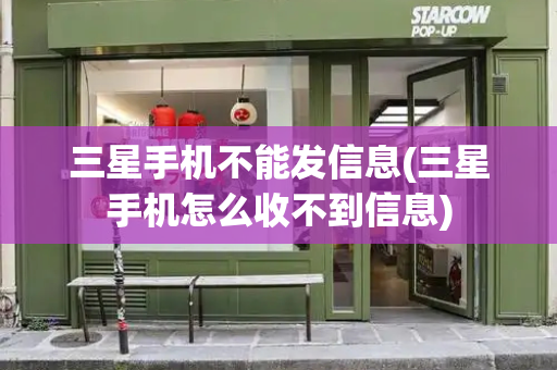 三星手机不能发信息(三星手机怎么收不到信息)