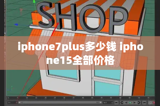 iphone7plus多少钱 iphone15全部价格