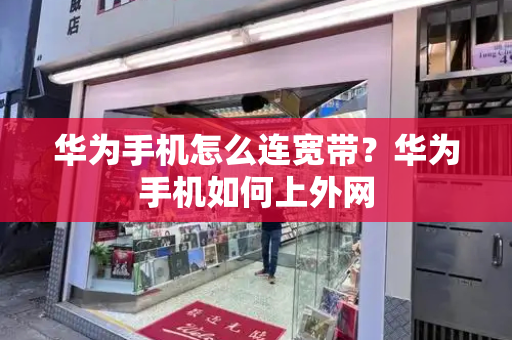 华为手机怎么连宽带？华为手机如何上外网