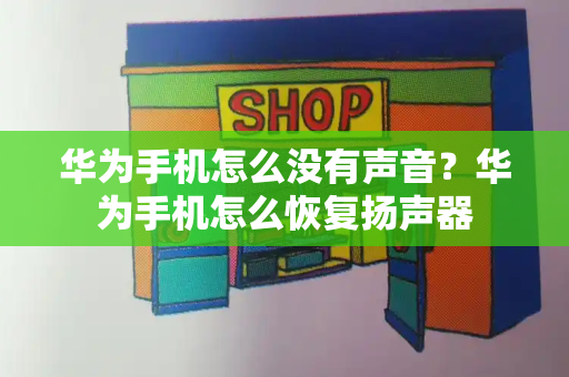 华为手机怎么没有声音？华为手机怎么恢复扬声器