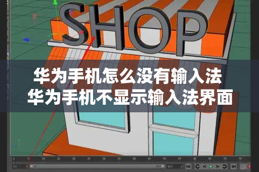 华为手机怎么没有输入法 华为手机不显示输入法界面