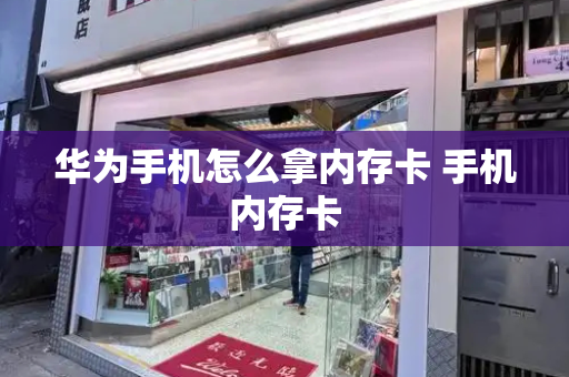华为手机怎么拿内存卡 手机内存卡-第1张图片-星选测评