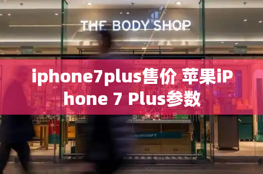 iphone7plus售价 苹果iPhone 7 Plus参数