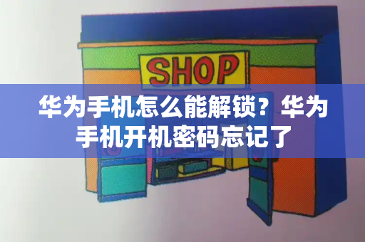 华为手机怎么能解锁？华为手机开机密码忘记了-第1张图片-星选测评