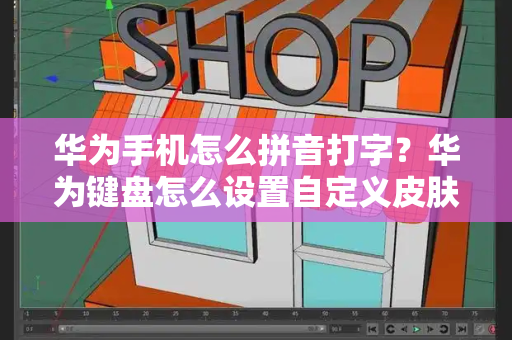 华为手机怎么拼音打字？华为键盘怎么设置自定义皮肤-第1张图片-星选测评