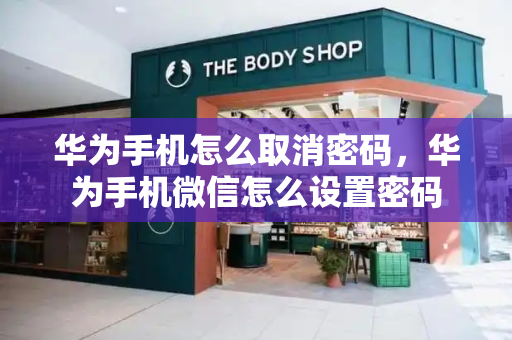 华为手机怎么取消密码，华为手机微信怎么设置密码