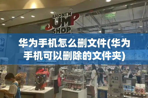华为手机怎么删文件(华为手机可以删除的文件夹)