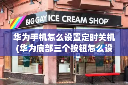 华为手机怎么设置定时关机(华为底部三个按钮怎么设置？)